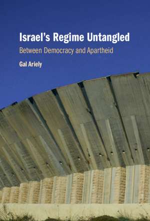 Israel's Regime Untangled: Between Democracy and Apartheid de Gal Ariely