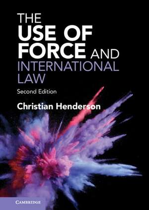 The Use of Force and International Law de Christian Henderson