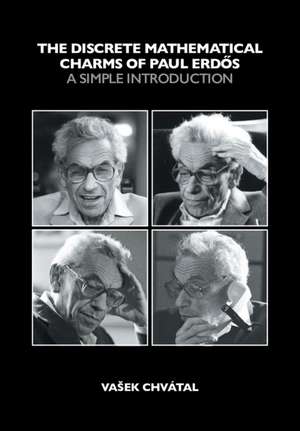 The Discrete Mathematical Charms of Paul Erdos: A Simple Introduction de Vašek Chvátal