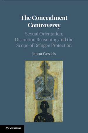 The Concealment Controversy: Sexual Orientation, Discretion Reasoning and the Scope of Refugee Protection de Janna Wessels