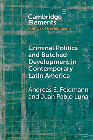 Criminal Politics and Botched Development in Contemporary Latin America de Andreas E. Feldmann