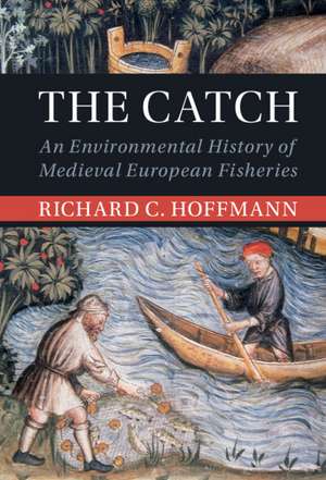 The Catch: An Environmental History of Medieval European Fisheries de Richard C. Hoffmann