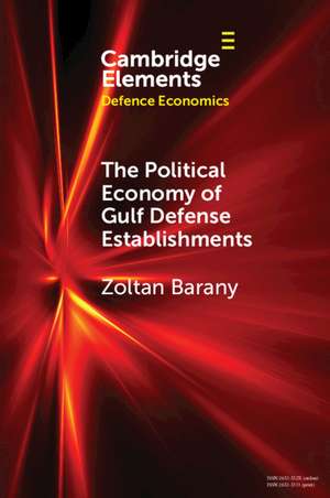 The Political Economy of Gulf Defense Establishments de Zoltan Barany