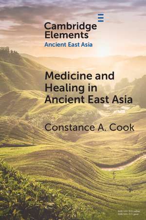 Medicine and Healing in Ancient East Asia: A View from Excavated Texts de Constance A. Cook