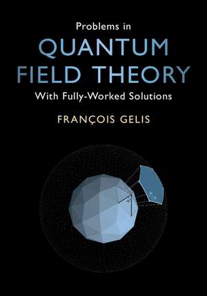 Problems in Quantum Field Theory: With Fully-Worked Solutions de François Gelis