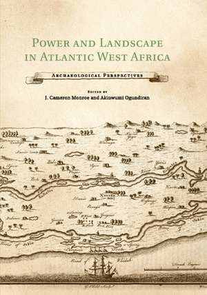 Power and Landscape in Atlantic West Africa: Archaeological Perspectives de J. Cameron Monroe