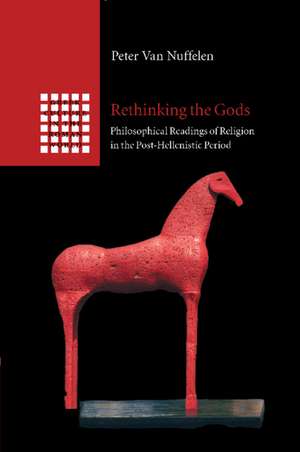 Rethinking the Gods: Philosophical Readings of Religion in the Post-Hellenistic Period de Peter van Nuffelen