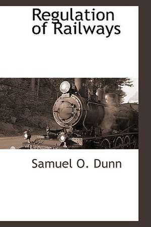 Regulation of Railways de Samuel O. Dunn