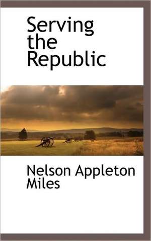 Serving the Republic de Nelson Appleton Miles