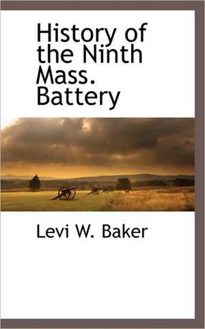 History of the Ninth Mass. Battery de Levi W. Baker