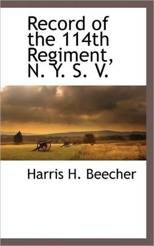 Record of the 114th Regiment, N. Y. S. V. de Harris H. Beecher