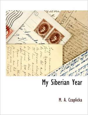 My Siberian Year de M. A. Czaplicka