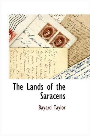 The Lands of the Saracens de Bayard Taylor