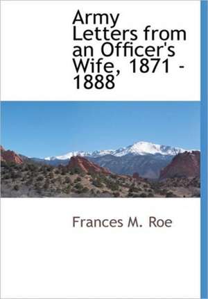 Army Letters from an Officer's Wife, 1871 - 1888 de Frances M. Roe