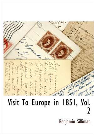 Visit to Europe in 1851, Vol. 2 de Benjamin Silliman