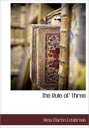 The Rule of Three de Alma Martin Estabrook