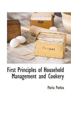 First Principles of Household Management and Cookery de Maria Parloa