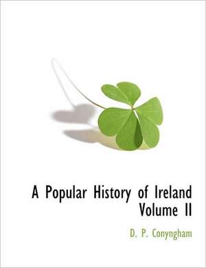 A Popular History of Ireland Volume II de D. P. Conyngham