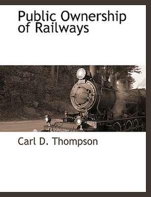 Public Ownership of Railways de Carl D. Thompson