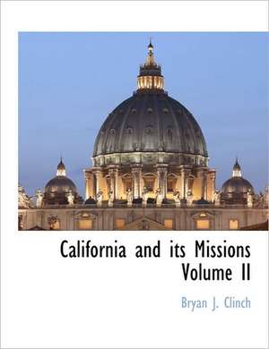 California and Its Missions Volume II de Bryan J. Clinch