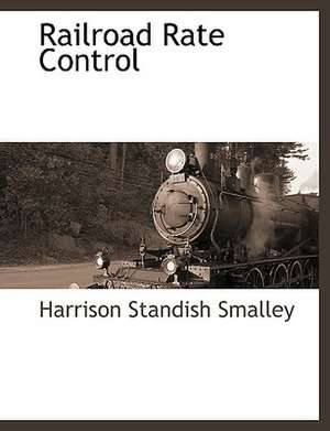 Railroad Rate Control de Harrison Standish Smalley