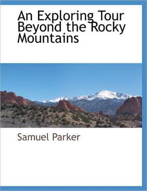 An Exploring Tour Beyond the Rocky Mountains de Samuel Parker