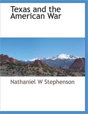 Texas and the American War de Nathaniel W. Stephenson