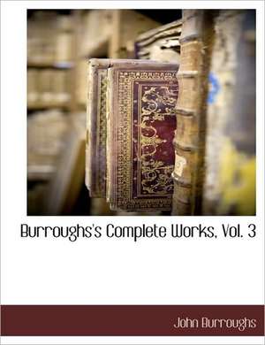 Burroughs's Complete Works, Vol. 3 de John Burroughs