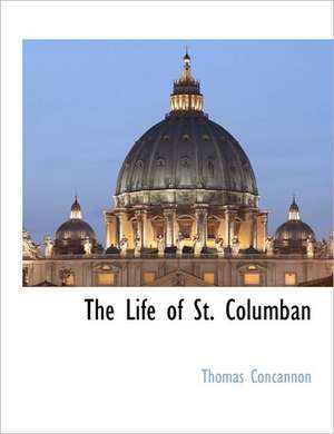 The Life of St. Columban de Thomas Concannon