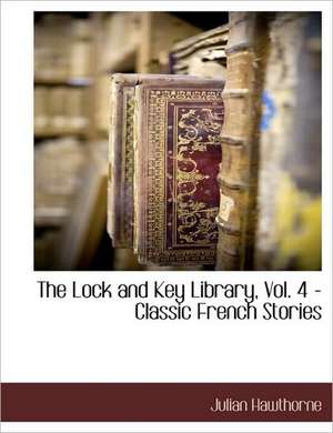 The Lock and Key Library, Vol. 4 - Classic French Stories de Julian Hawthorne