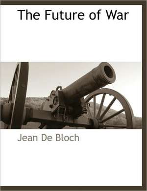 The Future of War de Jean De Bloch