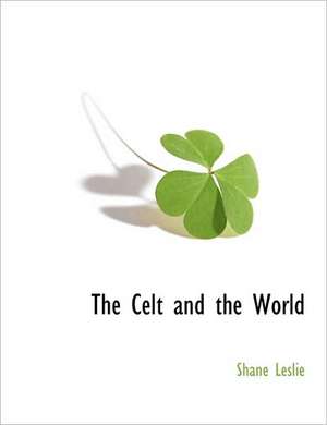 The Celt and the World de Shane Leslie