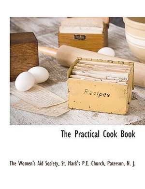 The Practical Cook Book de St Mark's P. E. The Women's Aid Society