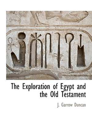 The Exploration of Egypt and the Old Testament de J. Garrow Duncan