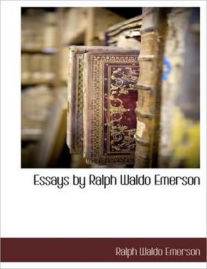 Essays by Ralph Waldo Emerson de Ralph Waldo Emerson