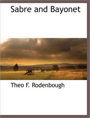 Sabre and Bayonet de Theo F. Rodenbough