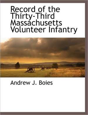 Record of the Thirty-Third Massachusetts Volunteer Infantry de Andrew J. Boies