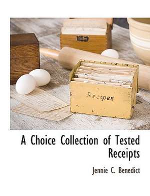 A Choice Collection of Tested Receipts de Jennie C. Benedict