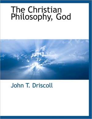 The Christian Philosophy, God de John T. Driscoll