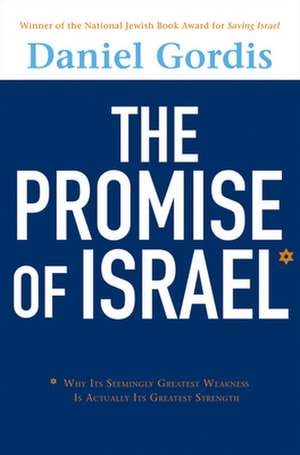 The Promise of Israel: Why Its Seemingly Greatest Weakness Is Actually Its Greatest Strength de Daniel Gordis