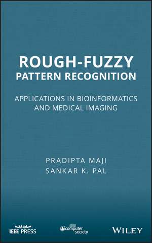 Rough–Fuzzy Pattern Recognition – Applications in Bioinformatics and Medical Imaging de P Maji