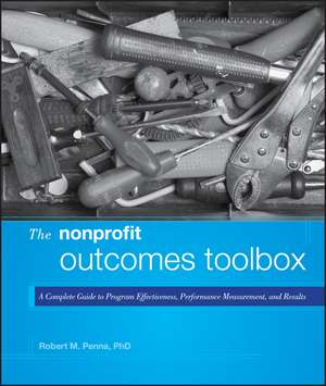 The Nonprofit Outcomes Toolbox – A Complete Guide to Program Effectiveness, Performance Measurement, and Results de RM Penna