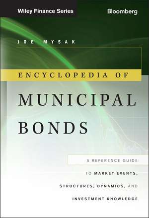 Encyclopedia of Municipal Bonds – A Reference Guide to Market Events, Structures, Dynamics and Investment Knowledge de J Mysak