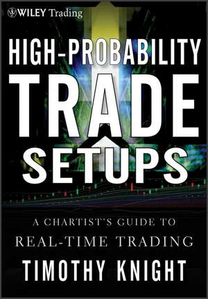 High–Probability Trade Setups – A Chartists Guide to Real–Time Trading de T Knight