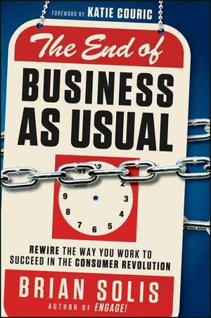 The End of Business as Usual: Rewire the Way You Work to Succeed in the Consumer Revolution de B Solis