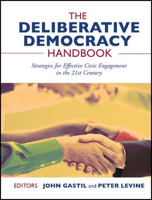 The Deliberative Democracy Handbook – Strategies for Effective Civic Engagement in the Twenty–First Century de J Gastil