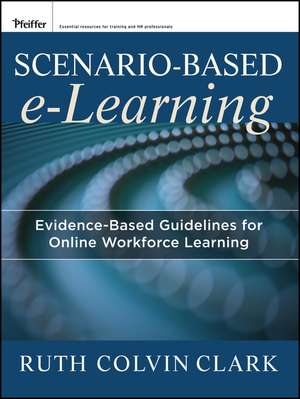 Scenario–Based e–Learning – Evidence–Based Guidelines for Online Workforce Learning de RC Clark