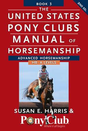 The United States Pony Clubs Manual of Horsemanship: Advanced Horsemanship Hb - A Levels de Susan E. Harris