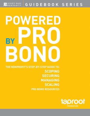 Powered by Pro Bono – The Nonprofits Step–by–Step Guide to Scoping, Securing, Managing and Scaling Pro Bono Resources de T Taproot