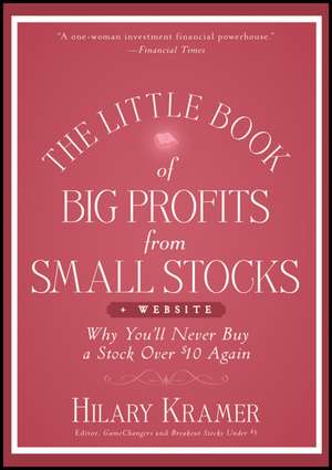 The Little Book of Big Profits from Small Stocks + Website – Why You′ll Never Buy a Stock Over $10 Again de H Kramer